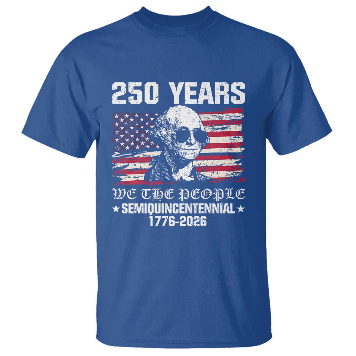 250 Years America Flag T Shirt George Washington 1776 2026 USA 250th Anniversary Patriotic TS10 Royal Blue Print Your Wear