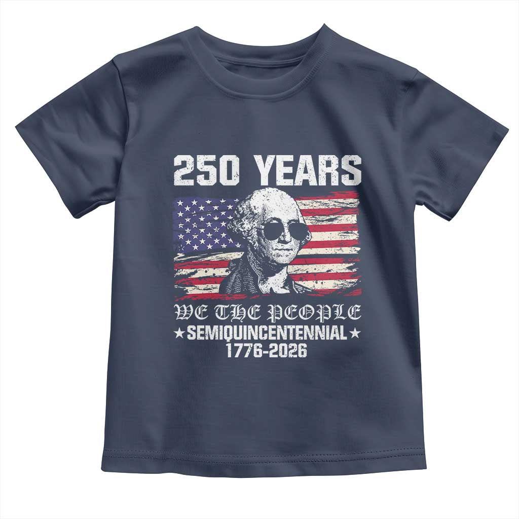 250 Years America Flag Toddler T Shirt George Washington 1776 2026 USA 250th Anniversary Patriotic TS10 Navy Print Your Wear