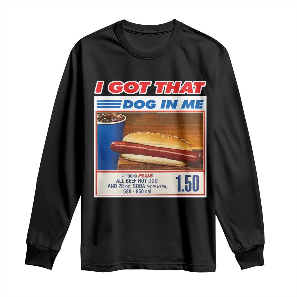 I Got That Dog In Me Long Sleeve Shirt Keep 150 Dank Meme Hot Dog Combo TS10 Black Print Your Wear