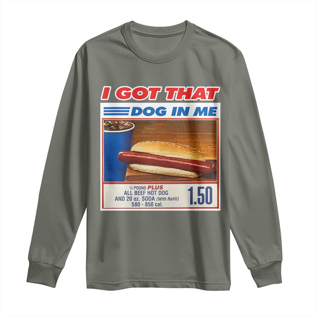I Got That Dog In Me Long Sleeve Shirt Keep 150 Dank Meme Hot Dog Combo TS10 Military Green Print Your Wear