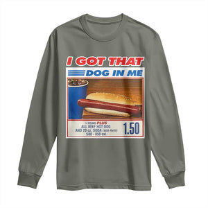 I Got That Dog In Me Long Sleeve Shirt Keep 150 Dank Meme Hot Dog Combo TS10 Military Green Print Your Wear