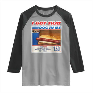 I Got That Dog In Me Raglan Shirt Keep 150 Dank Meme Hot Dog Combo TS10 Sport Gray Black Print Your Wear