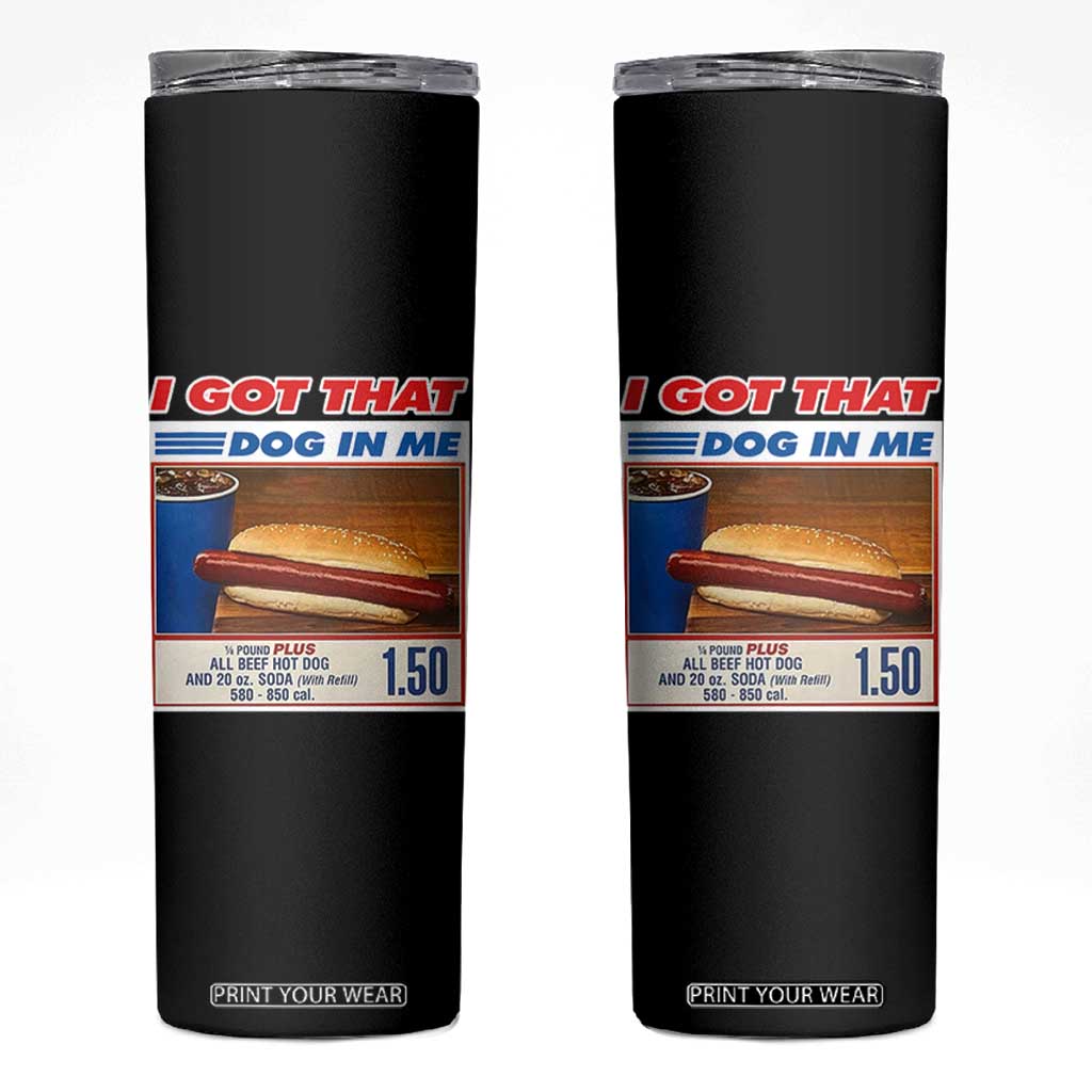 I Got That Dog In Me Skinny Tumbler Keep 150 Dank Meme Hot Dog Combo TS10 Black Print Your Wear