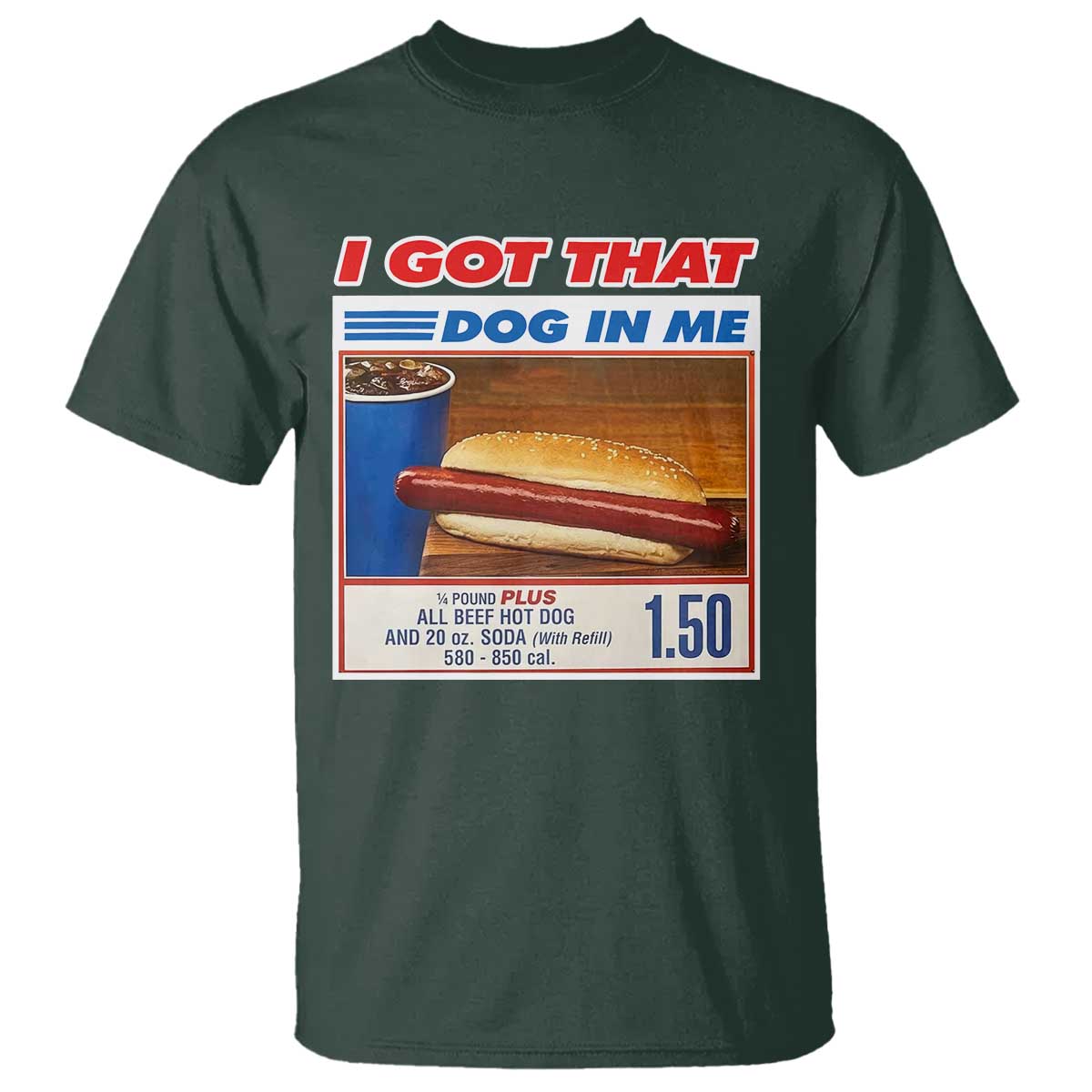 I Got That Dog In Me T Shirt Keep 150 Dank Meme Hot Dog Combo TS10 Dark Forest Green Print Your Wear