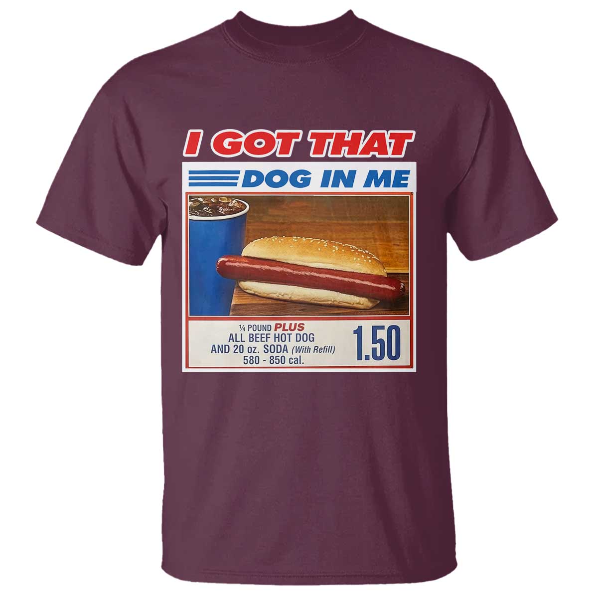 I Got That Dog In Me T Shirt Keep 150 Dank Meme Hot Dog Combo TS10 Maroon Print Your Wear
