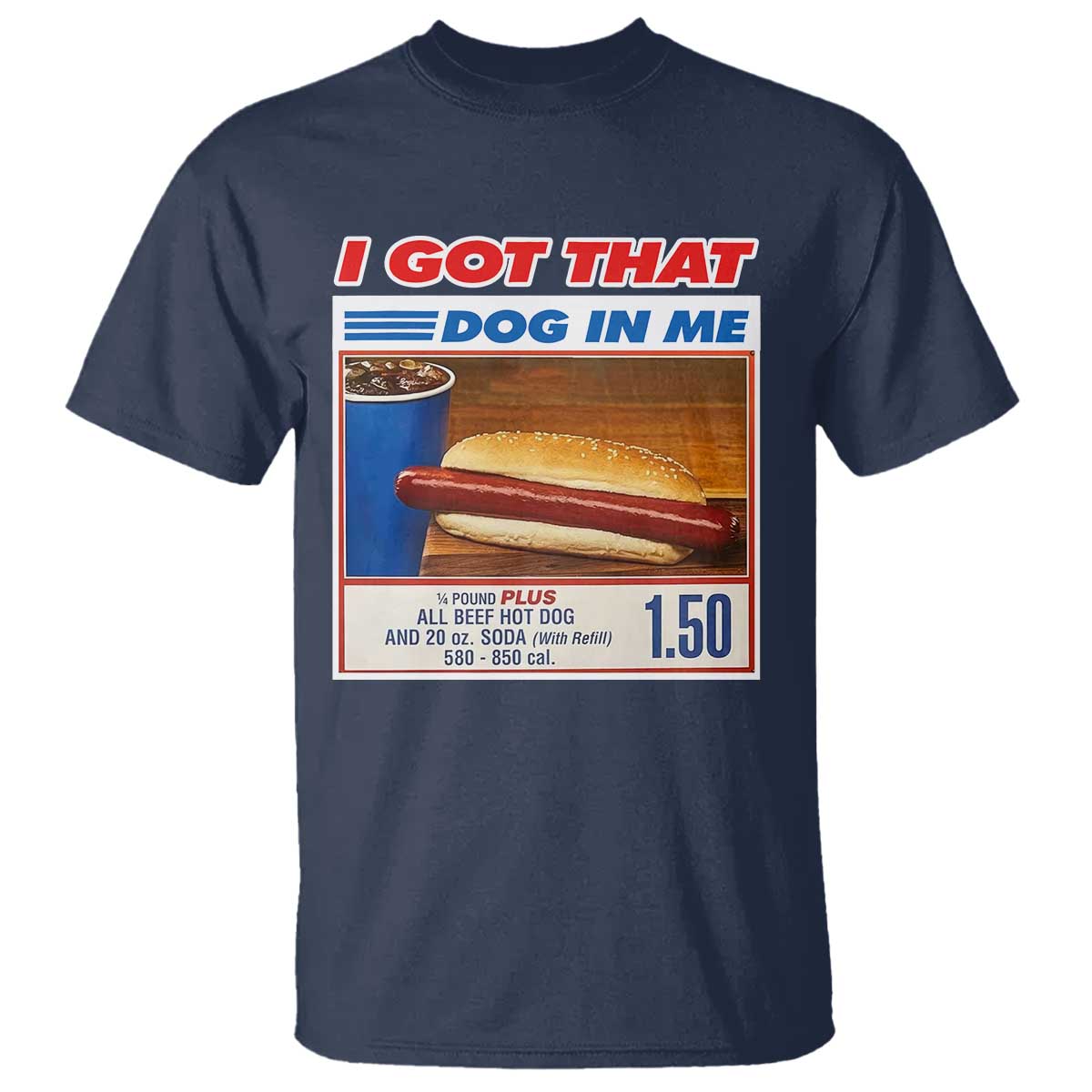 I Got That Dog In Me T Shirt Keep 150 Dank Meme Hot Dog Combo TS10 Navy Print Your Wear