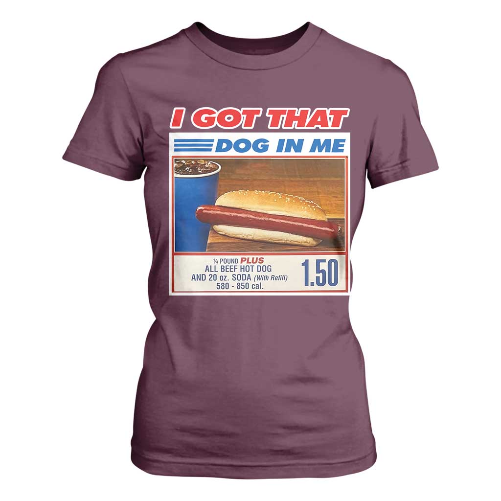 I Got That Dog In Me T Shirt For Women Keep 150 Dank Meme Hot Dog Combo TS10 Maroon Print Your Wear