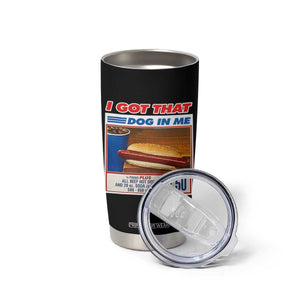 I Got That Dog In Me Tumbler Cup Keep 150 Dank Meme Hot Dog Combo TS10 Print Your Wear