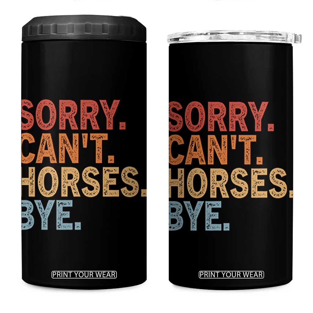 Sorry Cant Horses Bye 4 in 1 Can Cooler Tumbler Fun Horse Lover Humor TS10 One Size: 16 oz Black Print Your Wear
