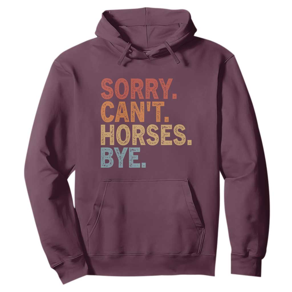 Sorry Cant Horses Bye Hoodie Fun Horse Lover Humor TS10 Maroon Print Your Wear