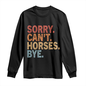 Sorry Cant Horses Bye Long Sleeve Shirt Fun Horse Lover Humor TS10 Black Print Your Wear