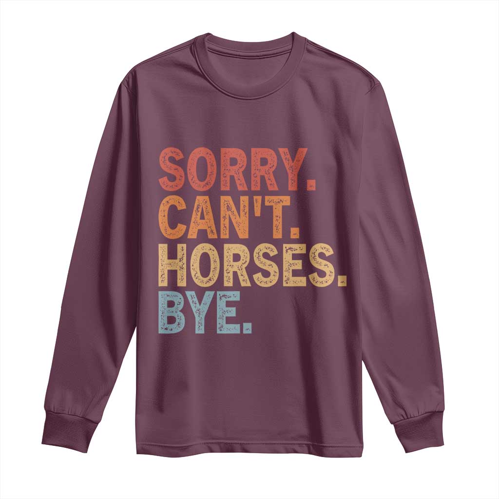 Sorry Cant Horses Bye Long Sleeve Shirt Fun Horse Lover Humor TS10 Maroon Print Your Wear