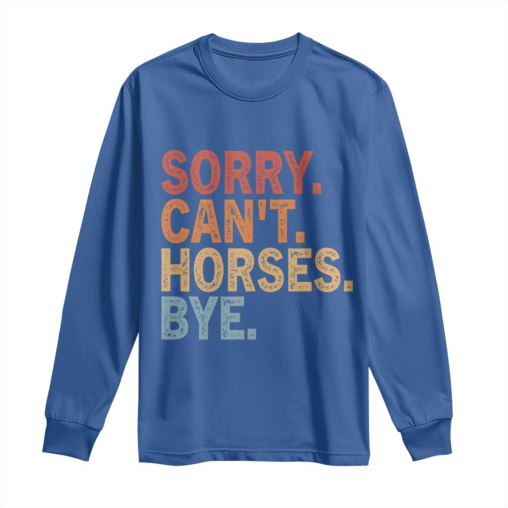 Sorry Cant Horses Bye Long Sleeve Shirt Fun Horse Lover Humor TS10 Royal Blue Print Your Wear