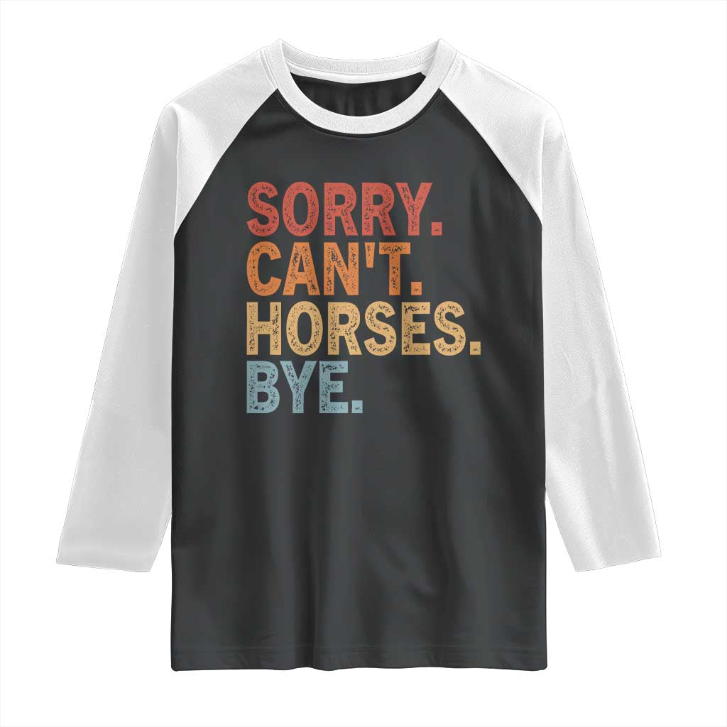 Sorry Cant Horses Bye Raglan Shirt Fun Horse Lover Humor TS10 Black White Print Your Wear