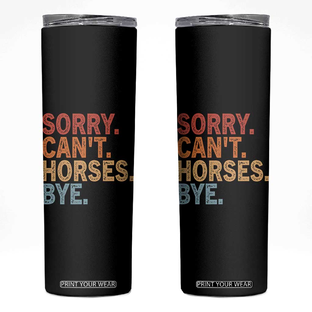 Sorry Cant Horses Bye Skinny Tumbler Fun Horse Lover Humor TS10 Black Print Your Wear