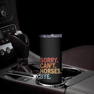 Sorry Cant Horses Bye Skinny Tumbler Fun Horse Lover Humor TS10 Print Your Wear