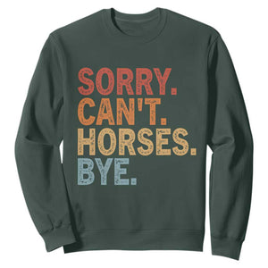 Sorry Cant Horses Bye Sweatshirt Fun Horse Lover Humor TS10 Dark Forest Green Print Your Wear