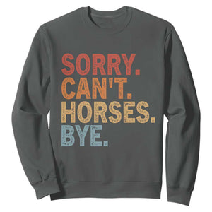 Sorry Cant Horses Bye Sweatshirt Fun Horse Lover Humor TS10 Dark Heather Print Your Wear