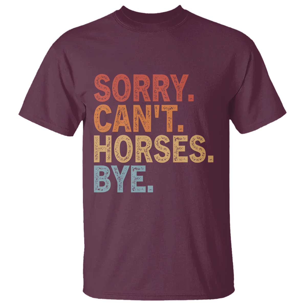 Sorry Cant Horses Bye T Shirt Fun Horse Lover Humor TS10 Maroon Print Your Wear