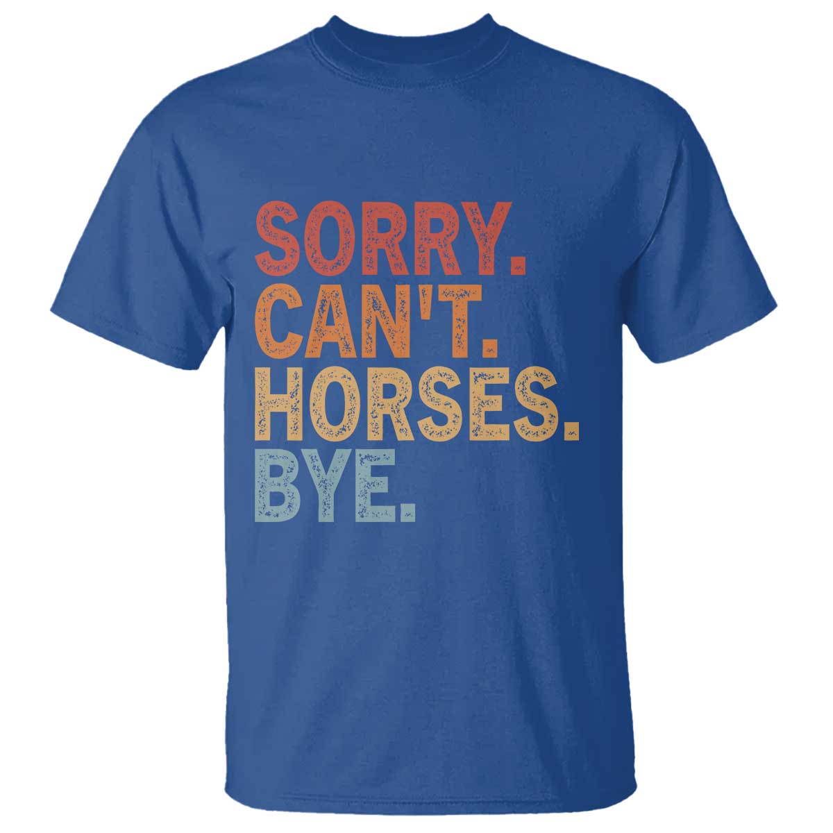 Sorry Cant Horses Bye T Shirt Fun Horse Lover Humor TS10 Royal Blue Print Your Wear