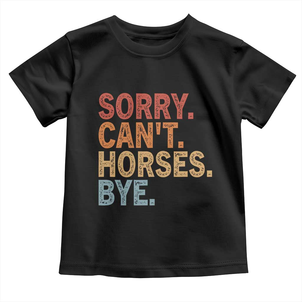 Sorry Cant Horses Bye Toddler T Shirt Fun Horse Lover Humor TS10 Black Print Your Wear