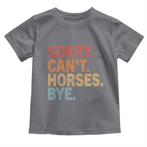 Sorry Cant Horses Bye Toddler T Shirt Fun Horse Lover Humor TS10 Charcoal Print Your Wear