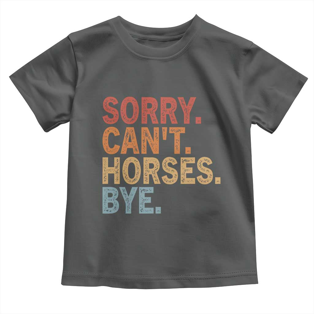 Sorry Cant Horses Bye Toddler T Shirt Fun Horse Lover Humor TS10 Dark Heather Print Your Wear