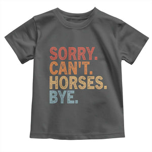 Sorry Cant Horses Bye Toddler T Shirt Fun Horse Lover Humor TS10 Dark Heather Print Your Wear