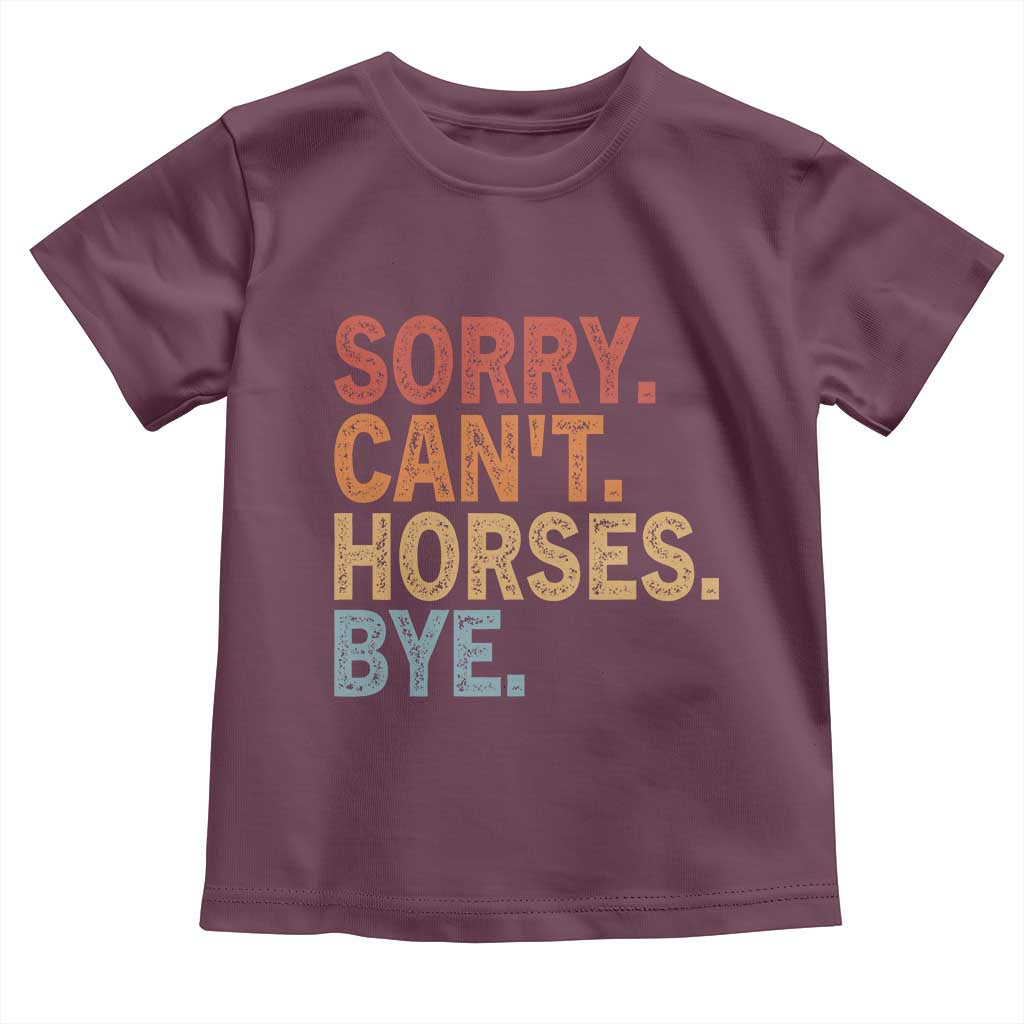 Sorry Cant Horses Bye Toddler T Shirt Fun Horse Lover Humor TS10 Maroon Print Your Wear