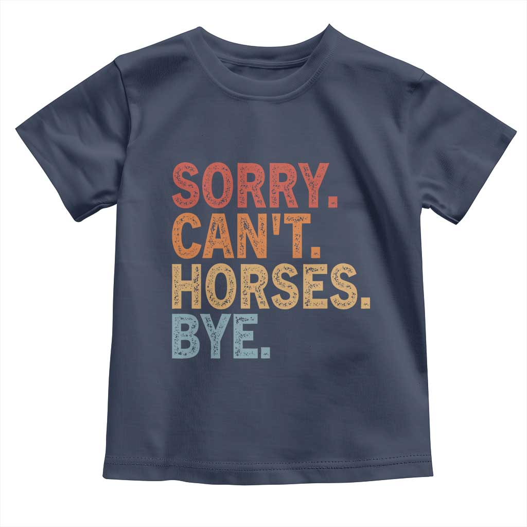Sorry Cant Horses Bye Toddler T Shirt Fun Horse Lover Humor TS10 Navy Print Your Wear