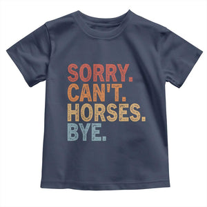 Sorry Cant Horses Bye Toddler T Shirt Fun Horse Lover Humor TS10 Navy Print Your Wear