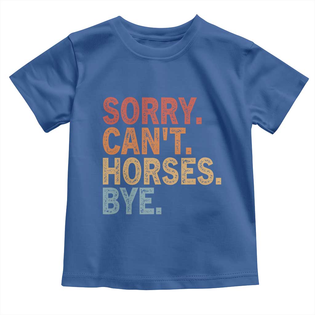 Sorry Cant Horses Bye Toddler T Shirt Fun Horse Lover Humor TS10 Royal Blue Print Your Wear