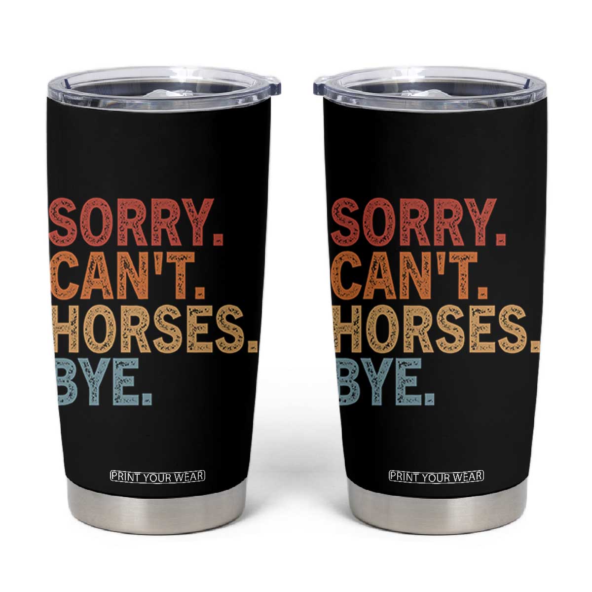 Sorry Cant Horses Bye Tumbler Cup Fun Horse Lover Humor TS10 Black Print Your Wear