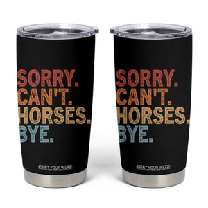 Sorry Cant Horses Bye Tumbler Cup Fun Horse Lover Humor TS10 Black Print Your Wear