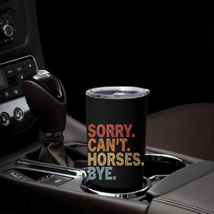Sorry Cant Horses Bye Tumbler Cup Fun Horse Lover Humor TS10 Print Your Wear