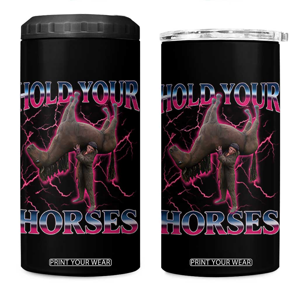 Hold Your Horses Funny Meme 4 in 1 Can Cooler Tumbler Vintage 90s Style Bootleg Graphic TS10 One Size: 16 oz Black Print Your Wear