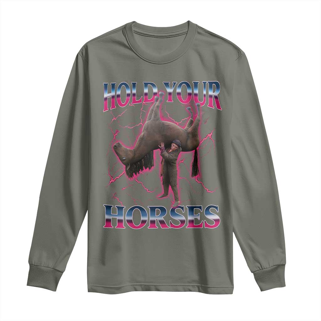 Hold Your Horses Funny Meme Long Sleeve Shirt Vintage 90s Style Bootleg Graphic TS10 Military Green Print Your Wear