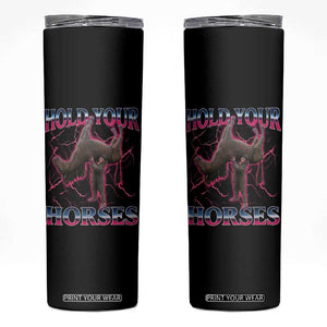 Hold Your Horses Funny Meme Skinny Tumbler Vintage 90s Style Bootleg Graphic TS10 Black Print Your Wear
