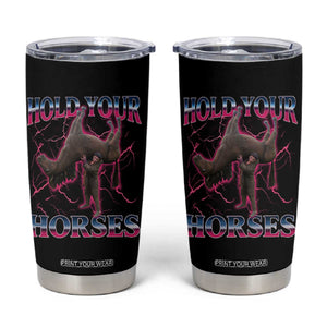Hold Your Horses Funny Meme Tumbler Cup Vintage 90s Style Bootleg Graphic TS10 Black Print Your Wear