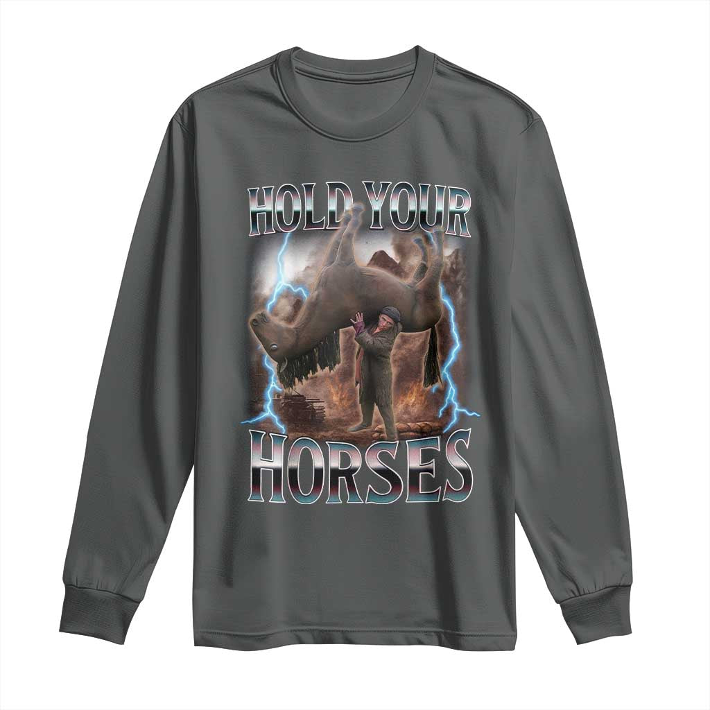 Funny Meme Hold Your Horses Long Sleeve Shirt Vintage 90s Style Bootleg Graphic TS10 Dark Heather Print Your Wear