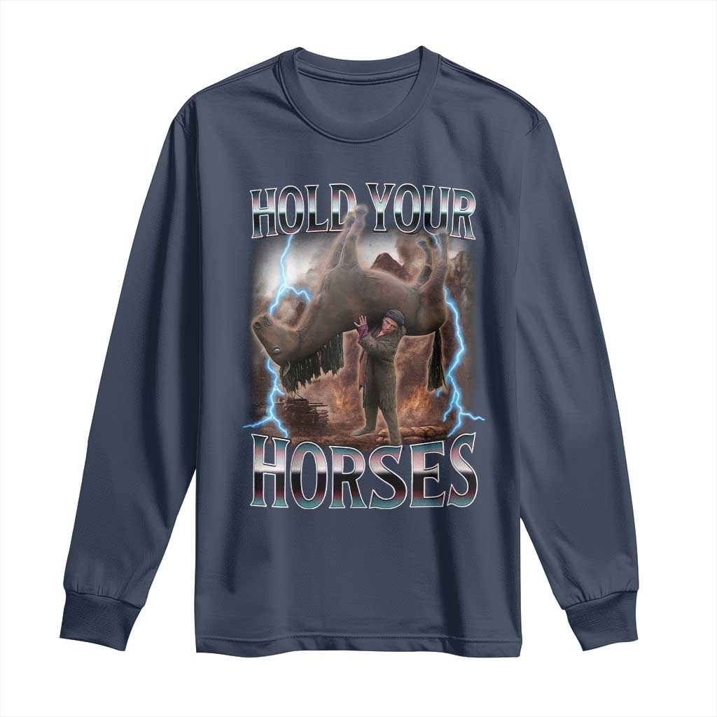 Funny Meme Hold Your Horses Long Sleeve Shirt Vintage 90s Style Bootleg Graphic TS10 Navy Print Your Wear