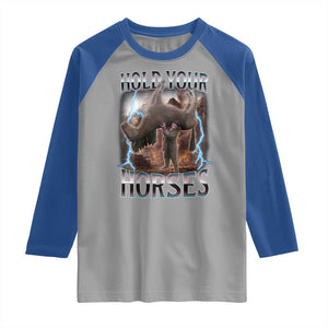 Funny Meme Hold Your Horses Raglan Shirt Vintage 90s Style Bootleg Graphic TS10 Sport Gray Royal Print Your Wear