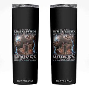Funny Meme Hold Your Horses Skinny Tumbler Vintage 90s Style Bootleg Graphic TS10 Black Print Your Wear
