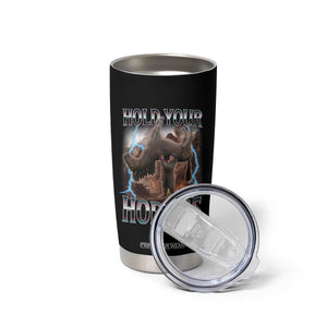 Funny Meme Hold Your Horses Tumbler Cup Vintage 90s Style Bootleg Graphic TS10 Print Your Wear