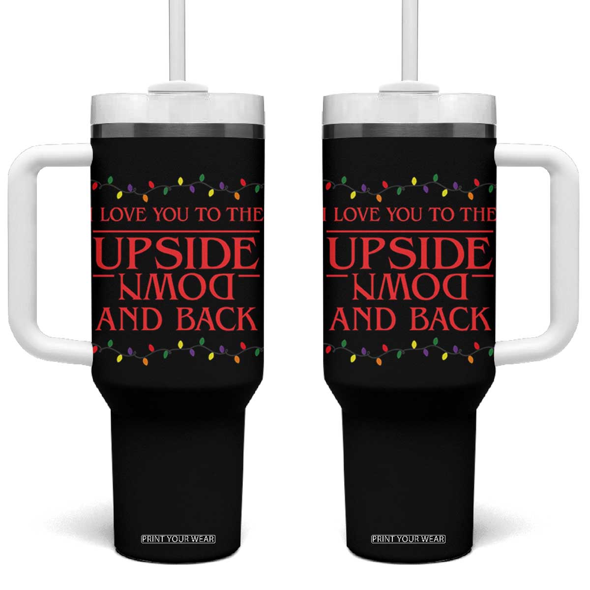 I Love You To The Upside Down Stranger Christmas Tumbler With Handle And Back Ugly Xmas Lights TS10 One Size: 40 oz Black Print Your Wear