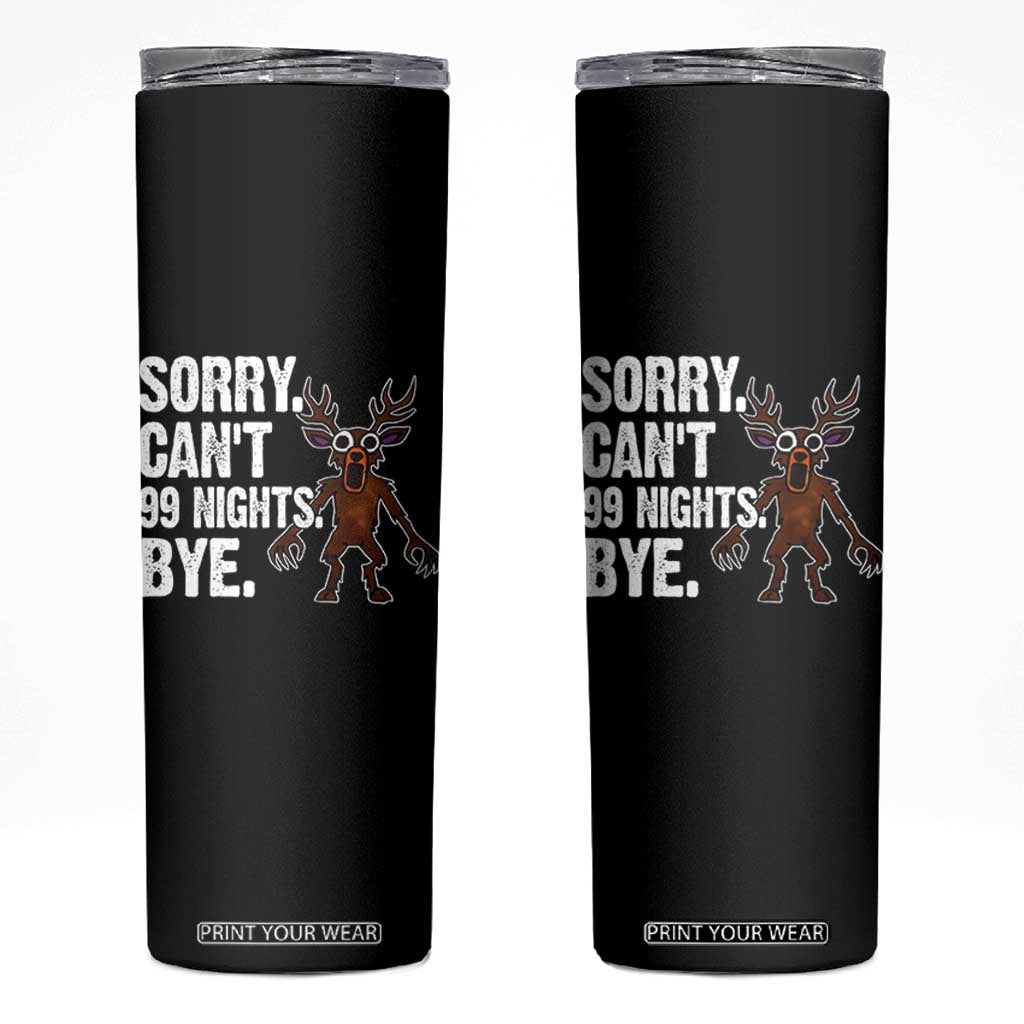 Sorry Cant 99 Nights Bye In The Forest Skinny Tumbler Funny Gamer Gift TS10 Black Print Your Wear