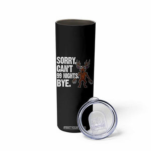 Sorry Cant 99 Nights Bye In The Forest Skinny Tumbler Funny Gamer Gift TS10 Print Your Wear