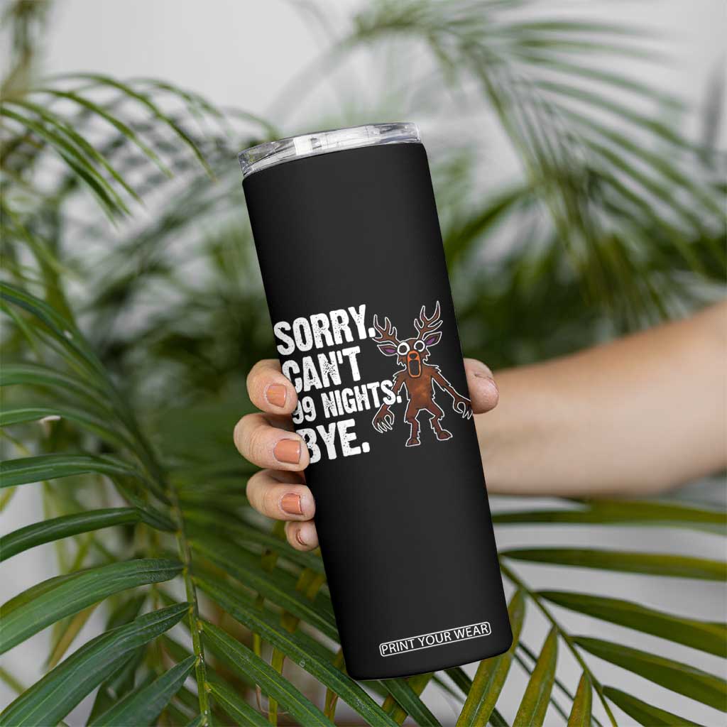 Sorry Cant 99 Nights Bye In The Forest Skinny Tumbler Funny Gamer Gift TS10 Print Your Wear