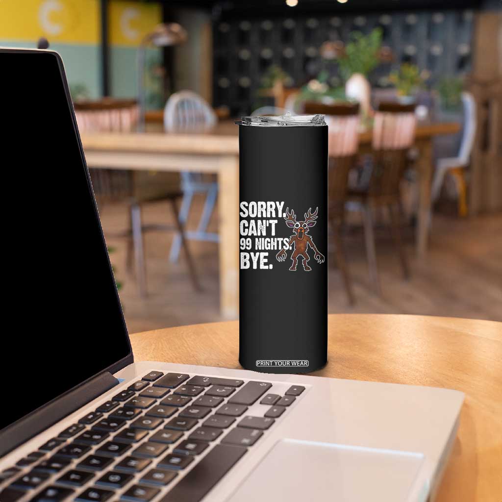 Sorry Cant 99 Nights Bye In The Forest Skinny Tumbler Funny Gamer Gift TS10 Print Your Wear