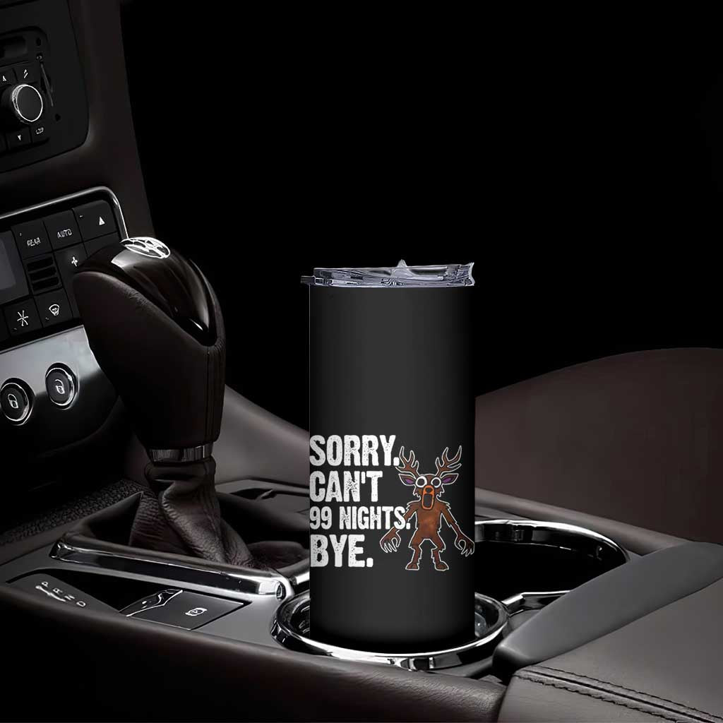 Sorry Cant 99 Nights Bye In The Forest Skinny Tumbler Funny Gamer Gift TS10 Print Your Wear